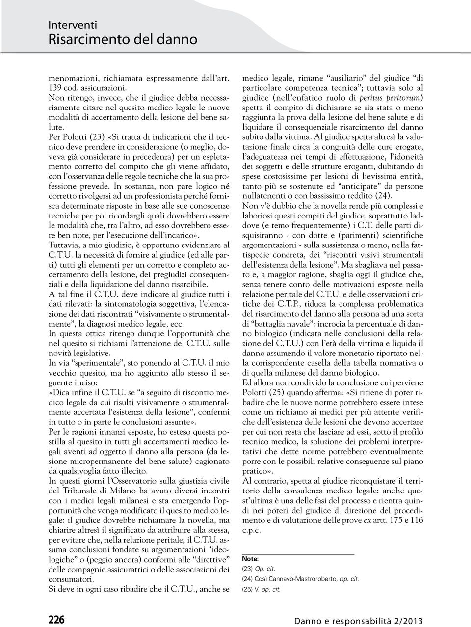 Per Polotti (23) «Si tratta di indicazioni che il tecnico deve prendere in considerazione (o meglio, doveva già considerare in precedenza) per un espletamento corretto del compito che gli viene