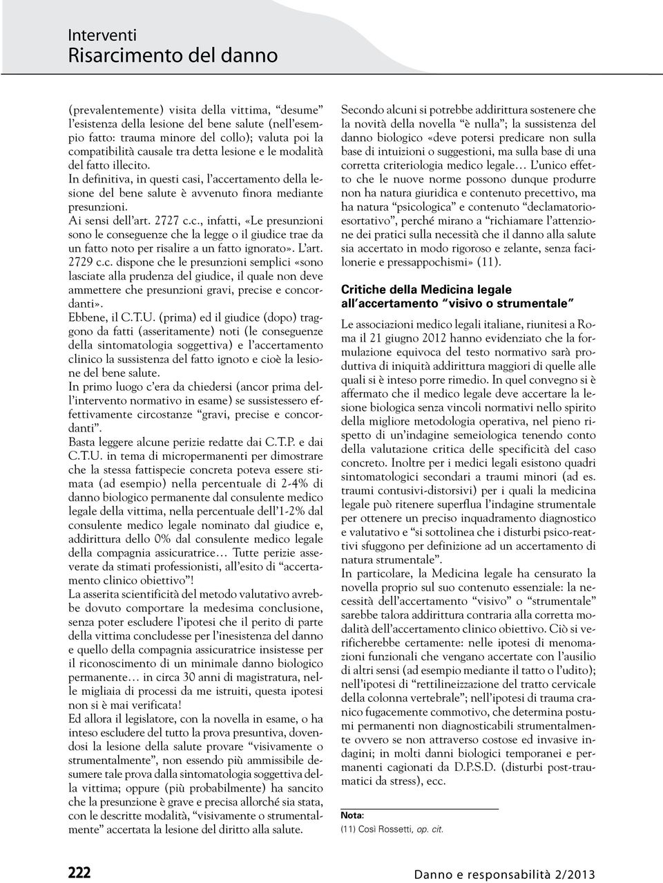 L art. 2729 c.c. dispone che le presunzioni semplici «sono lasciate alla prudenza del giudice, il quale non deve ammettere che presunzioni gravi, precise e concordanti». Ebbene, il C.T.U.