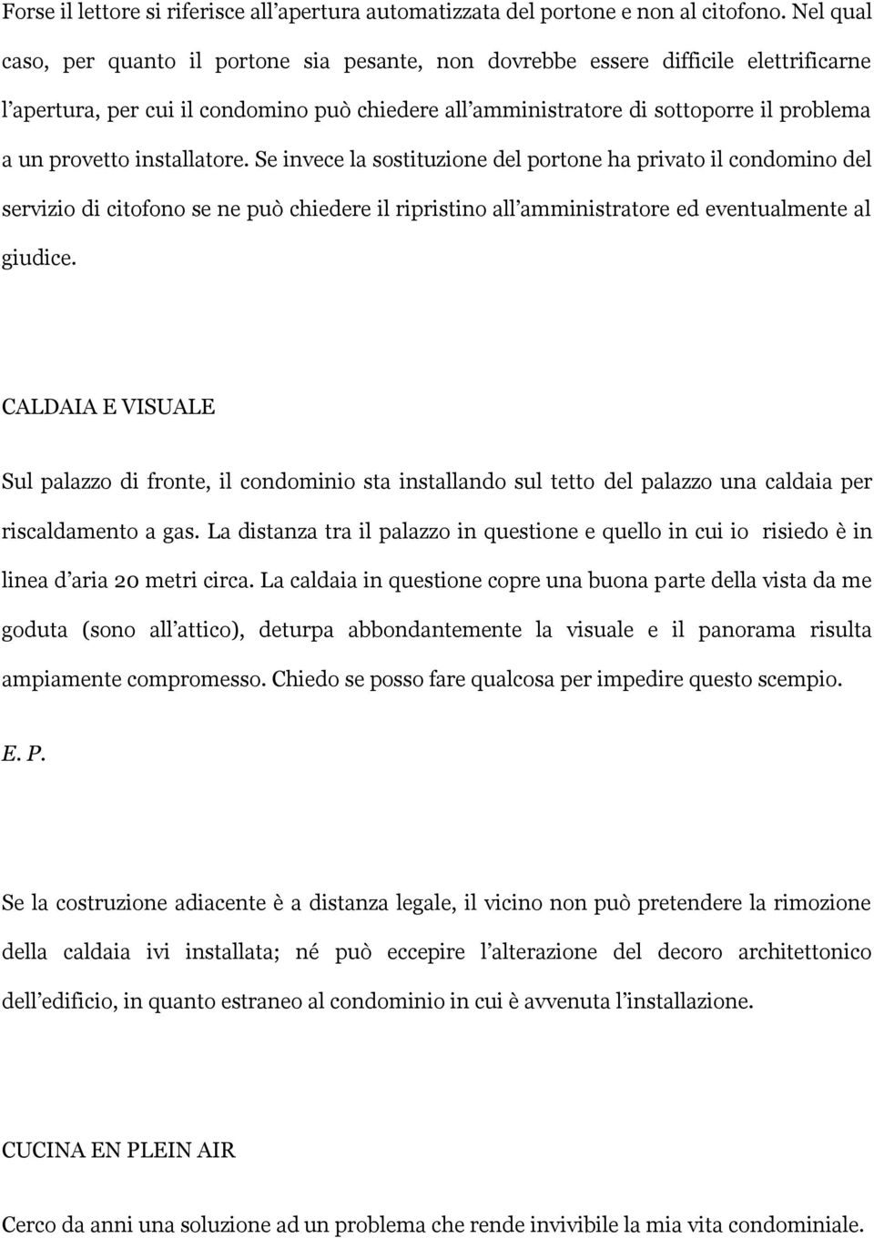 installatore. Se invece la sostituzione del portone ha privato il condomino del servizio di citofono se ne può chiedere il ripristino all amministratore ed eventualmente al giudice.