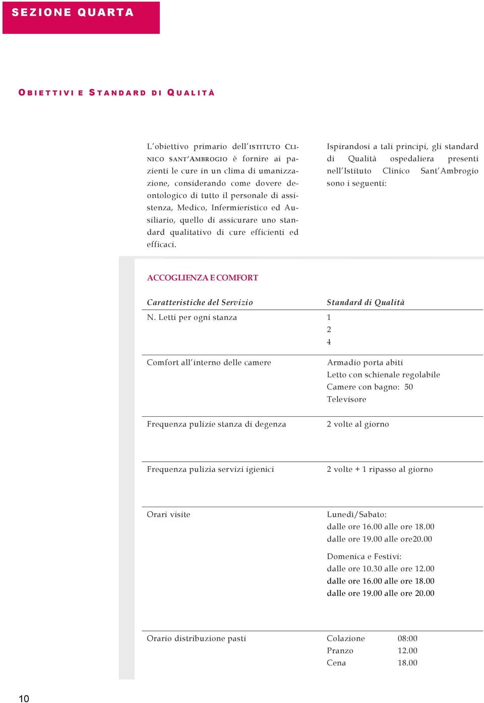 Ispirandosi a tali principi, gli standard di Qualità ospedaliera presenti nell Istituto Clinico Sant Ambrogio sono i seguenti: ACCOGLIENZA E COMFORT Caratteristiche del Servizio Standard di Qualità N.