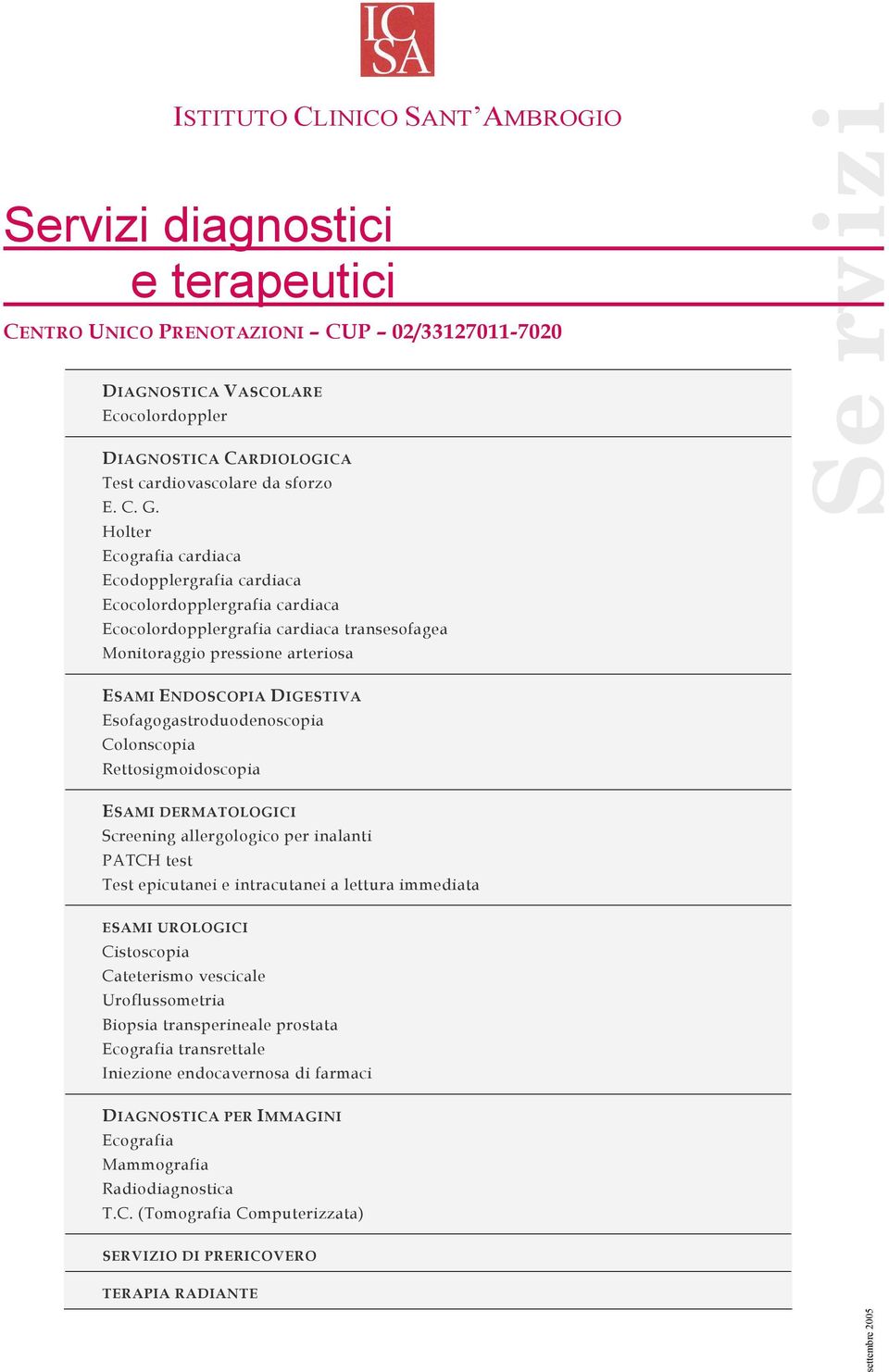 Holter Ecografia cardiaca Ecodopplergrafia cardiaca Ecocolordopplergrafia cardiaca Ecocolordopplergrafia cardiaca transesofagea Monitoraggio pressione arteriosa ESAMI ENDOSCOPIA DIGESTIVA