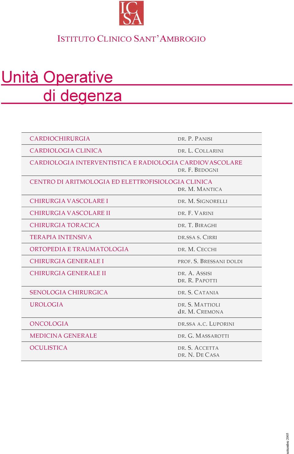 MANTICA CHIRURGIA VASCOLARE I CHIRURGIA VASCOLARE II CHIRURGIA TORACICA TERAPIA INTENSIVA ORTOPEDIA E TRAUMATOLOGIA CHIRURGIA GENERALE I CHIRURGIA GENERALE II SENOLOGIA CHIRURGICA