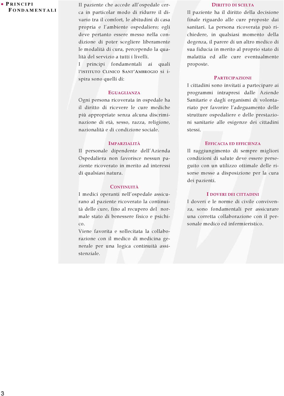 I principi fondamentali ai quali l ISTITUTO CLINICO SANT AMBROGIO si i- spira sono quelli di: EGUAGLIANZA Ogni persona ricoverata in ospedale ha il diritto di ricevere le cure mediche più appropriate