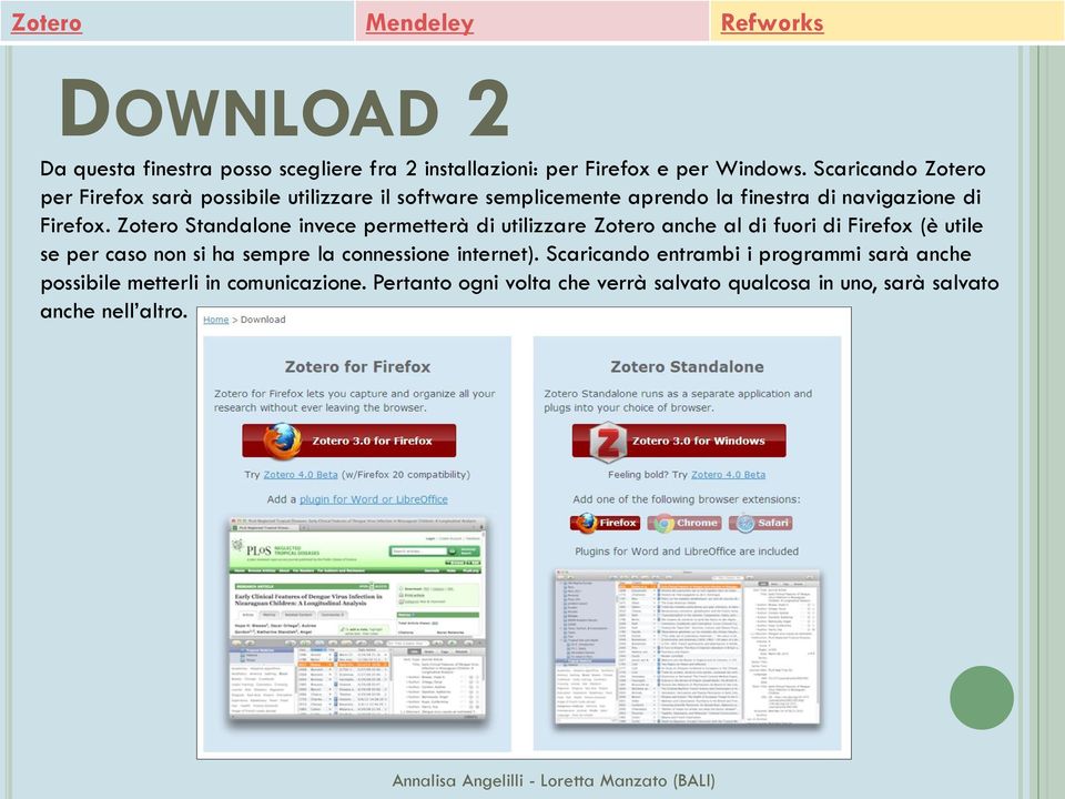Zotero Standalone invece permetterà di utilizzare Zotero anche al di fuori di Firefox (è utile se per caso non si ha sempre la