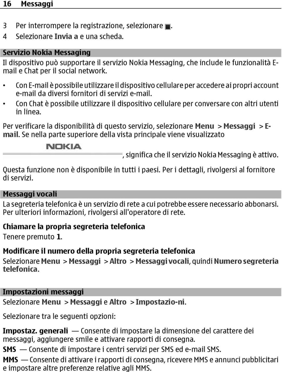 Con E-mail è possibile utilizzare il dispositivo cellulare per accedere ai propri account e-mail da diversi fornitori di servizi e-mail.