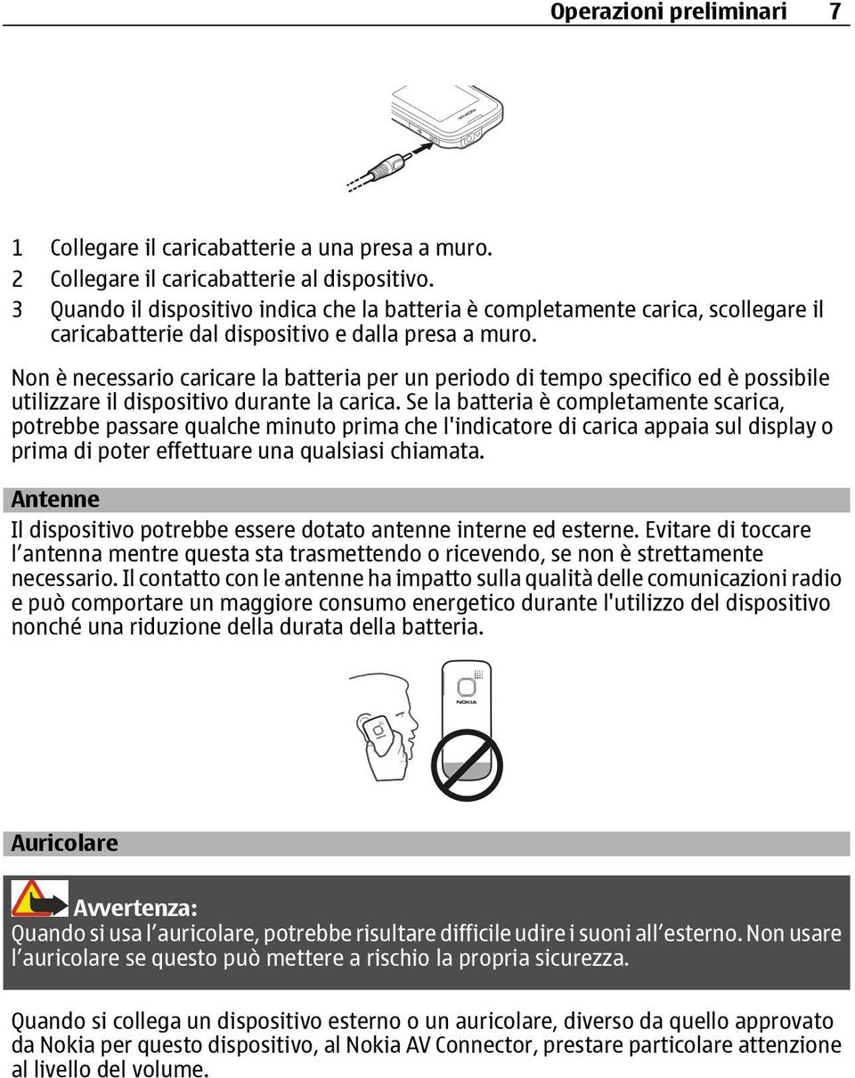 Non è necessario caricare la batteria per un periodo di tempo specifico ed è possibile utilizzare il dispositivo durante la carica.