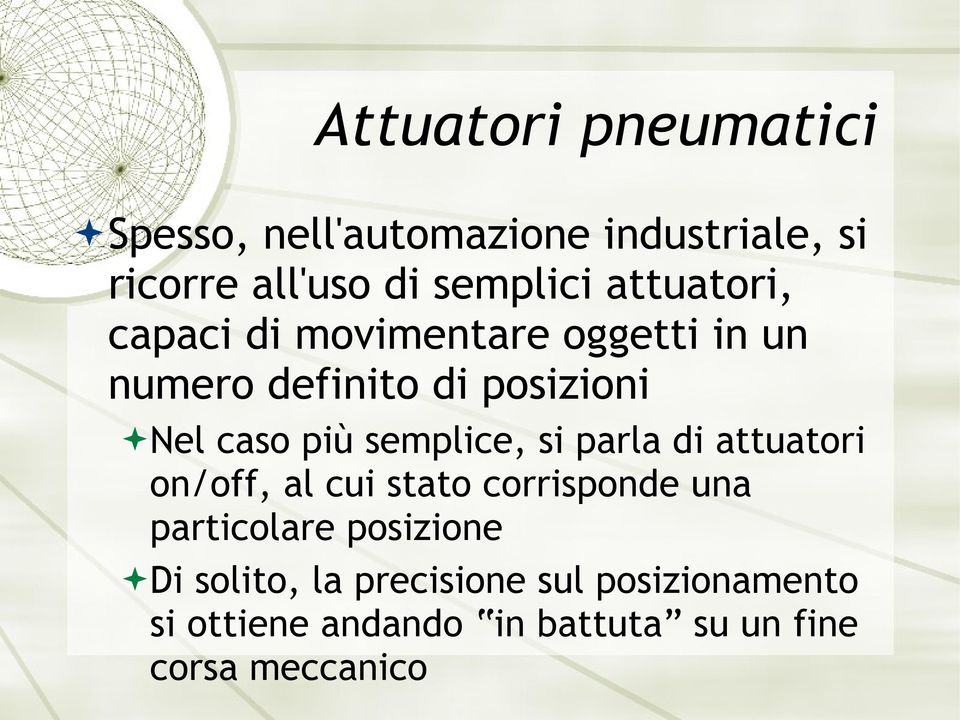 semplice, si parla di attuatori on/off, al cui stato corrisponde una particolare posizione