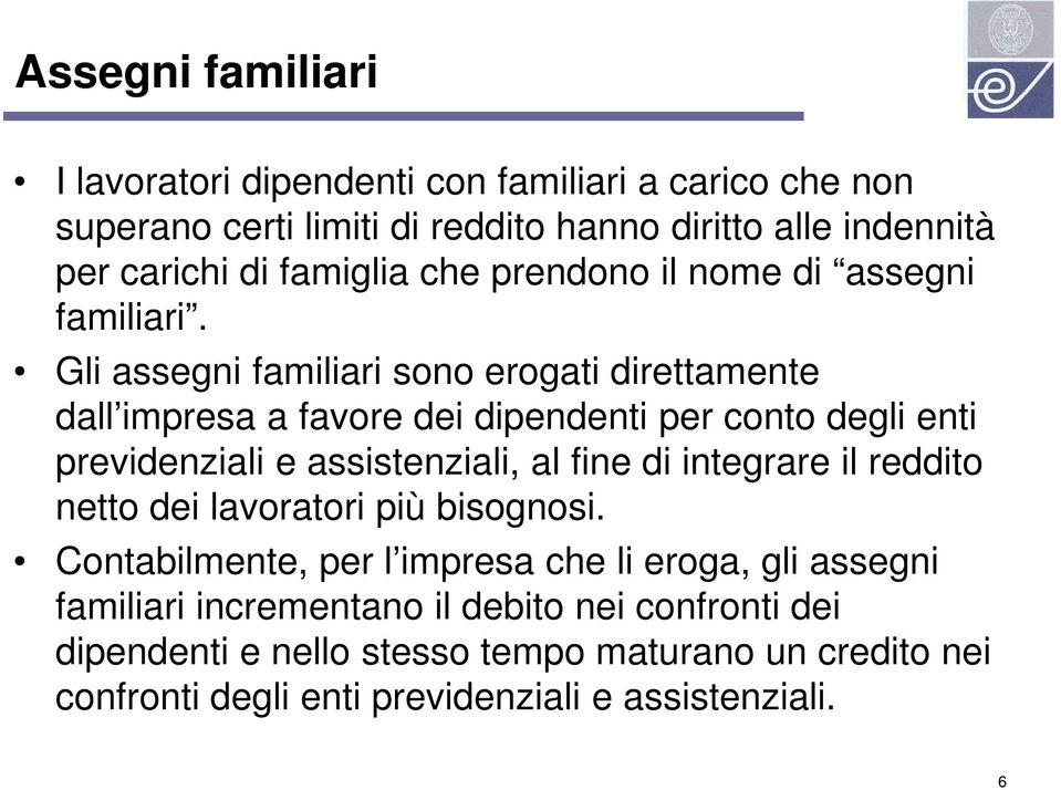 Gli assegni familiari sono erogati direttamente dall impresa a favore dei dipendenti per conto degli enti previdenziali e assistenziali, al fine di