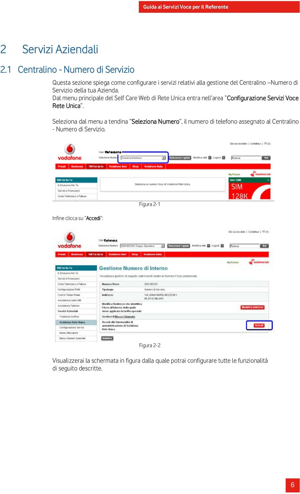 della tua Azienda. Dal menu principale del Self Care Web di Rete Unica entra nell area Configurazione Servizi Voce Rete Unica.