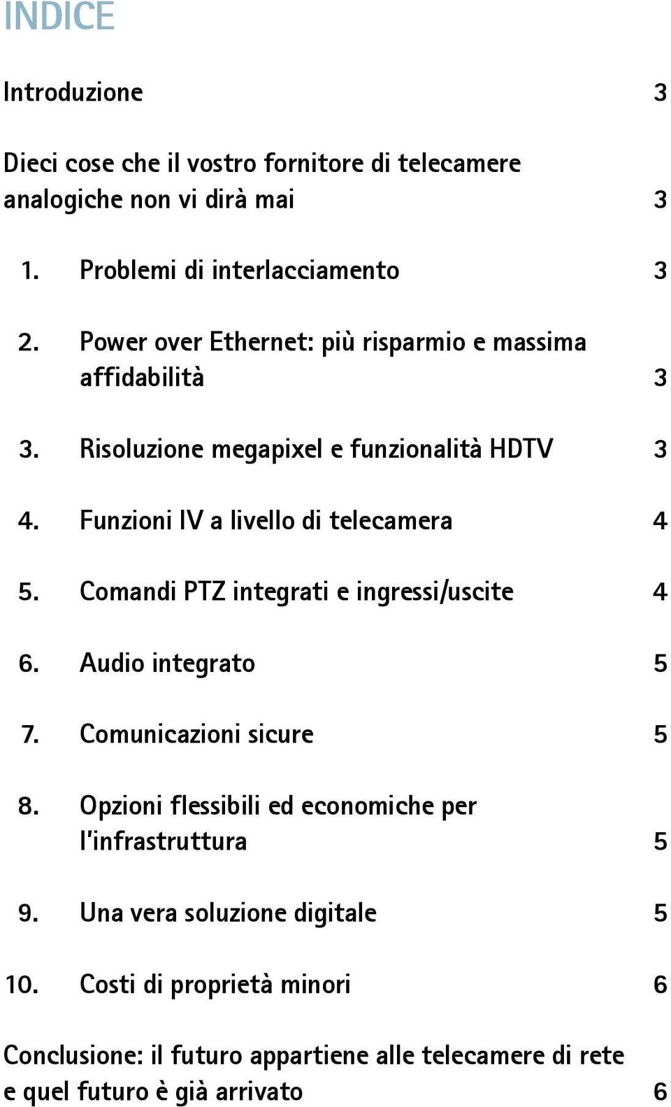 Funzioni IV a livello di telecamera 4 5. Comandi PTZ integrati e ingressi/uscite 4 6. Audio integrato 5 7. Comunicazioni sicure 5 8.