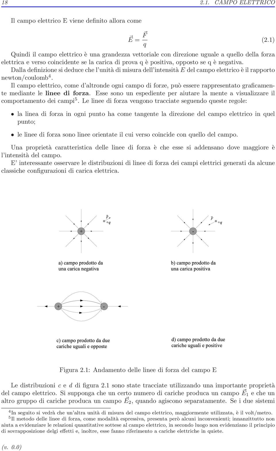 Il campo elettrico, come d altronde ogni campo di forze, può essere rappresentato graficamente mediante le linee di forza.