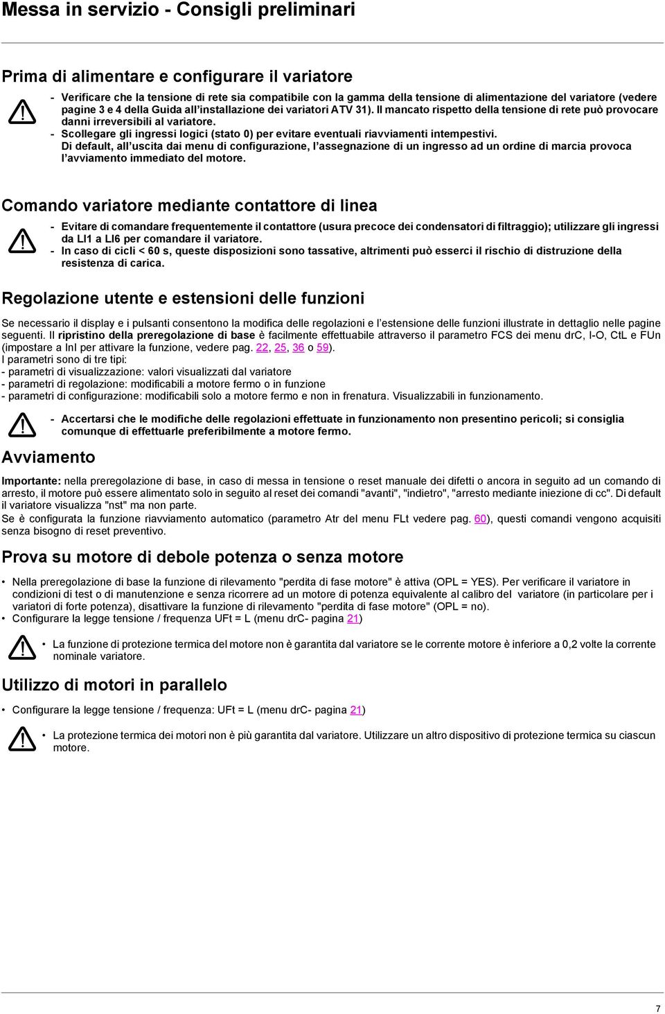 - Scollegare gli ingressi logici (stato 0) per evitare eventuali riavviamenti intempestivi.