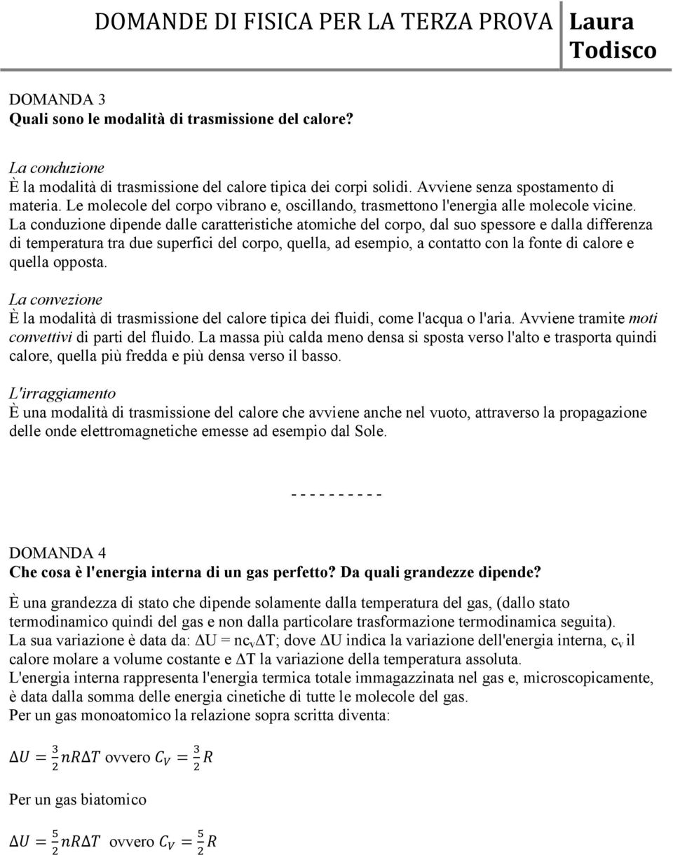 La conduzione dipende dalle caratteristiche atomiche del corpo, dal suo spessore e dalla differenza di temperatura tra due superfici del corpo, quella, ad esempio, a contatto con la fonte di calore e