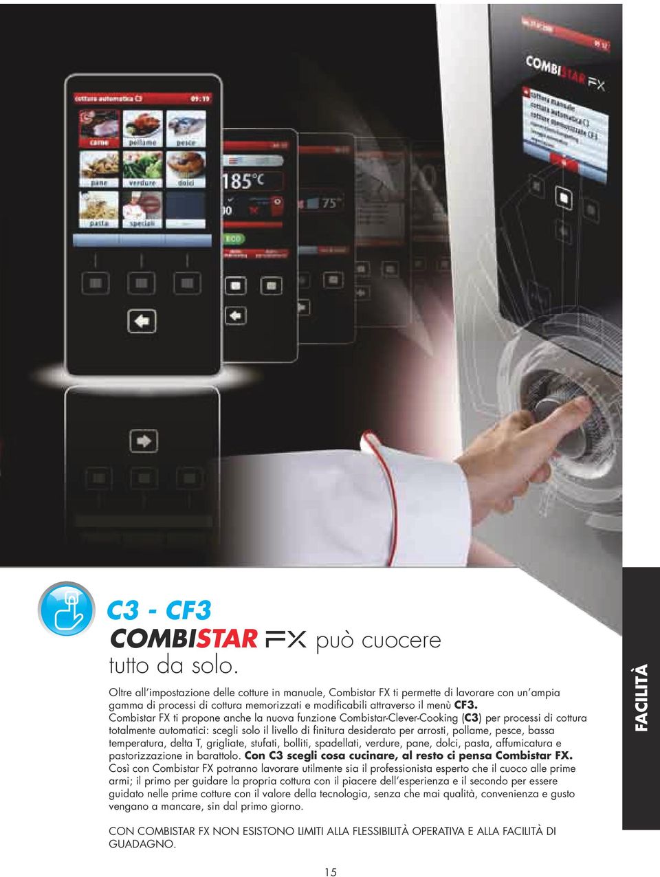Combistar FX ti propone anche la nuova funzione Combistar-Clever-Cooking (C3) per processi di cottura totalmente automatici: scegli solo il livello di finitura desiderato per arrosti, pollame, pesce,