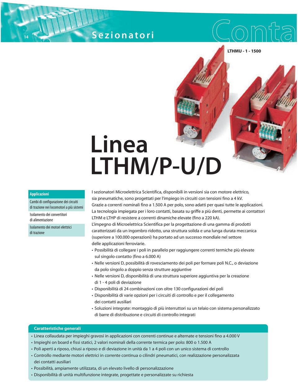 4 kv. Grazie a correnti nominali fino a 1.500 A per polo, sono adatti per quasi tutte le applicazioni.