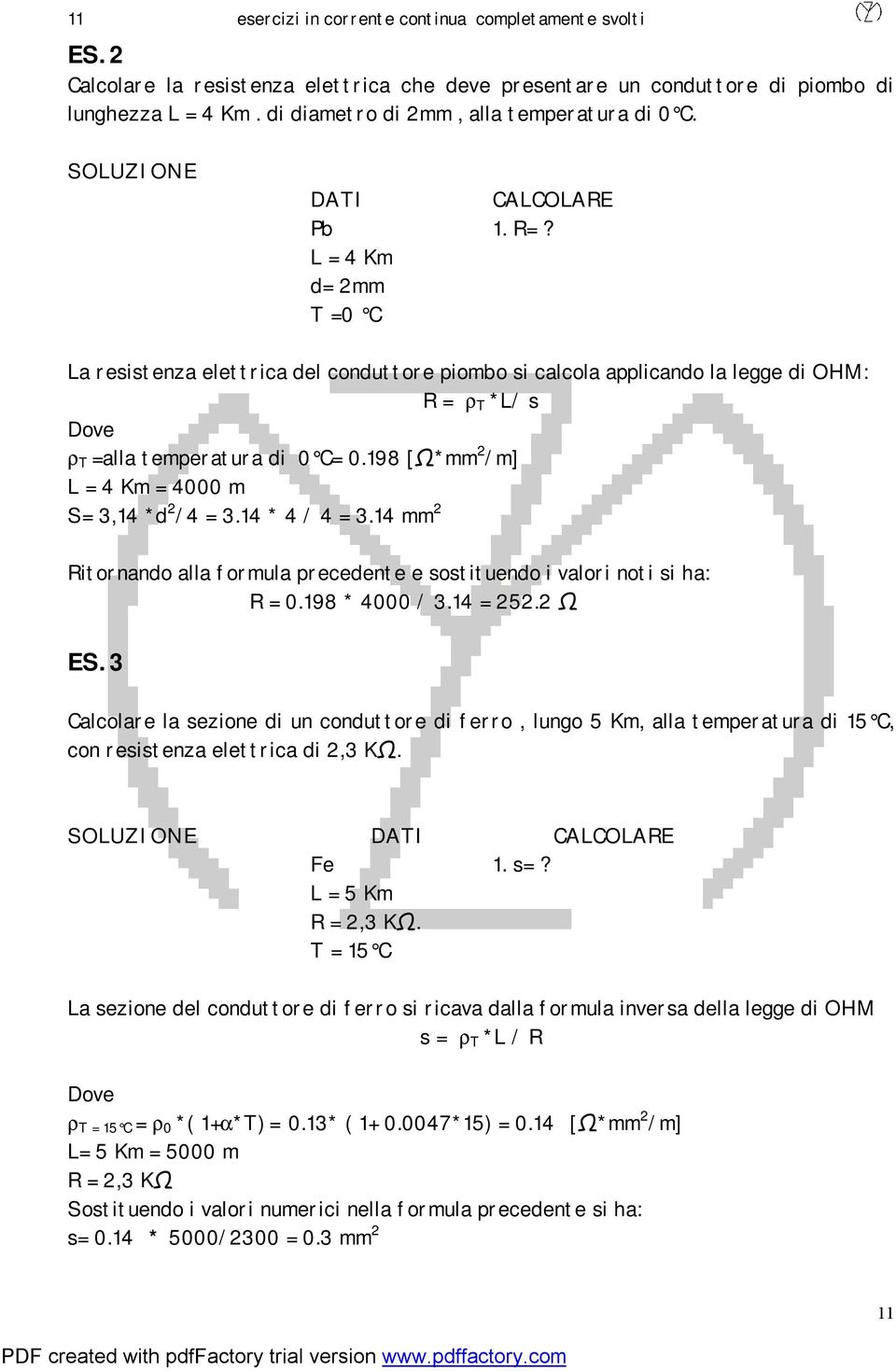 L = 4 Km d= 2mm T =0 C La resistenza elettrica del conduttore piombo si calcola applicando la legge di OHM: R = ρ T *L/ s Dove ρ T =alla temperatura di 0 C= 0.