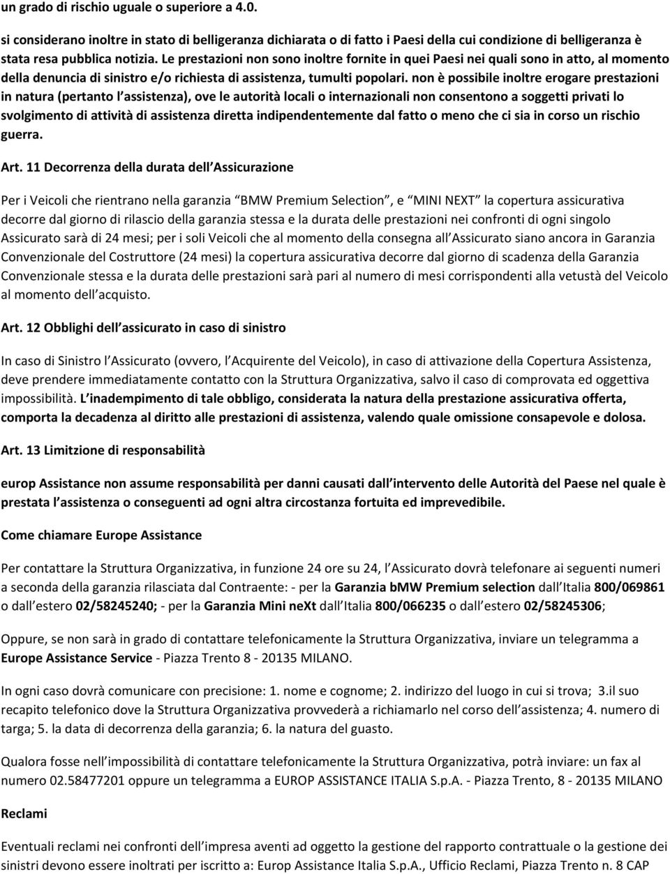 non è possibile inoltre erogare prestazioni in natura (pertanto l assistenza), ove le autorità locali o internazionali non consentono a soggetti privati lo svolgimento di attività di assistenza