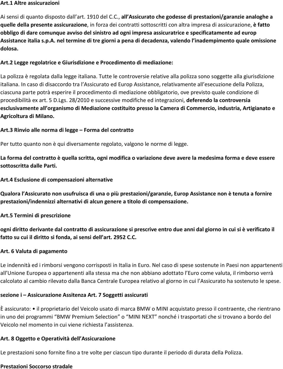 comunque avviso del sinistro ad ogni impresa assicuratrice e specificatamente ad europ Assistance italia s.p.a. nel termine di tre giorni a pena di decadenza, valendo l inadempimento quale omissione dolosa.