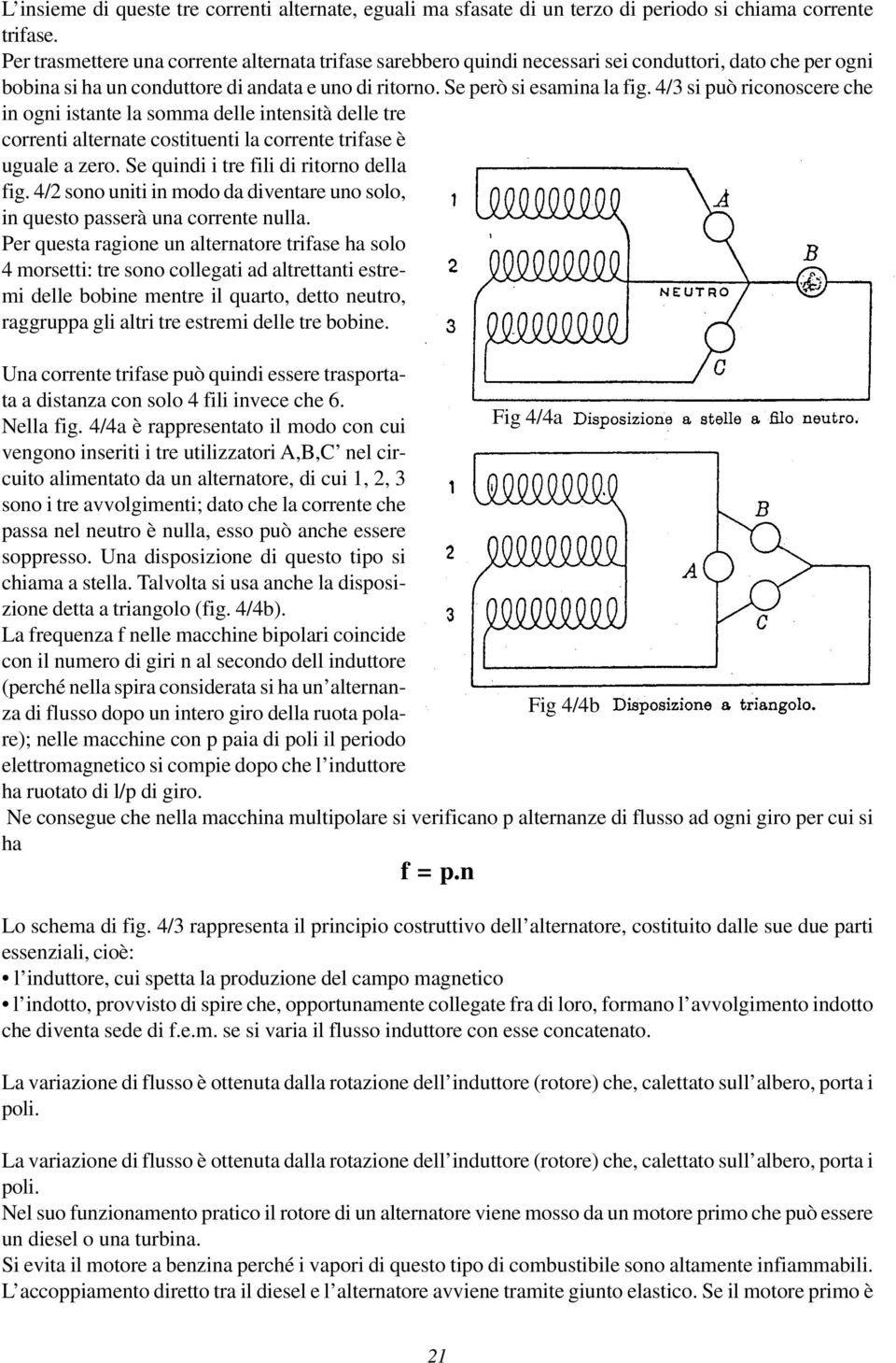 4/3 si può riconoscere che in ogni istante la somma delle intensità delle tre correnti alternate costituenti la corrente trifase è uguale a zero. Se quindi i tre fili di ritorno della fig.