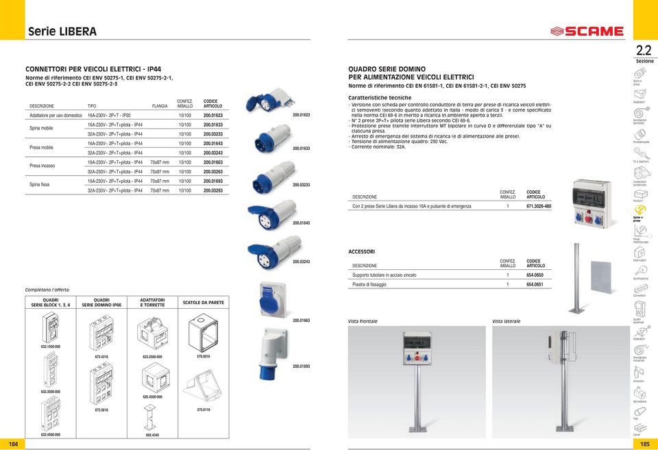 01623 Spina mobile 16A-230V~ 2P+T+pilota - 10/100 200.01633 32A-230V~ 2P+T+pilota - 10/100 200.03233 Presa mobile 16A-230V~ 2P+T+pilota - 10/100 200.01643 32A-230V~ 2P+T+pilota - 10/100 200.03243 200.