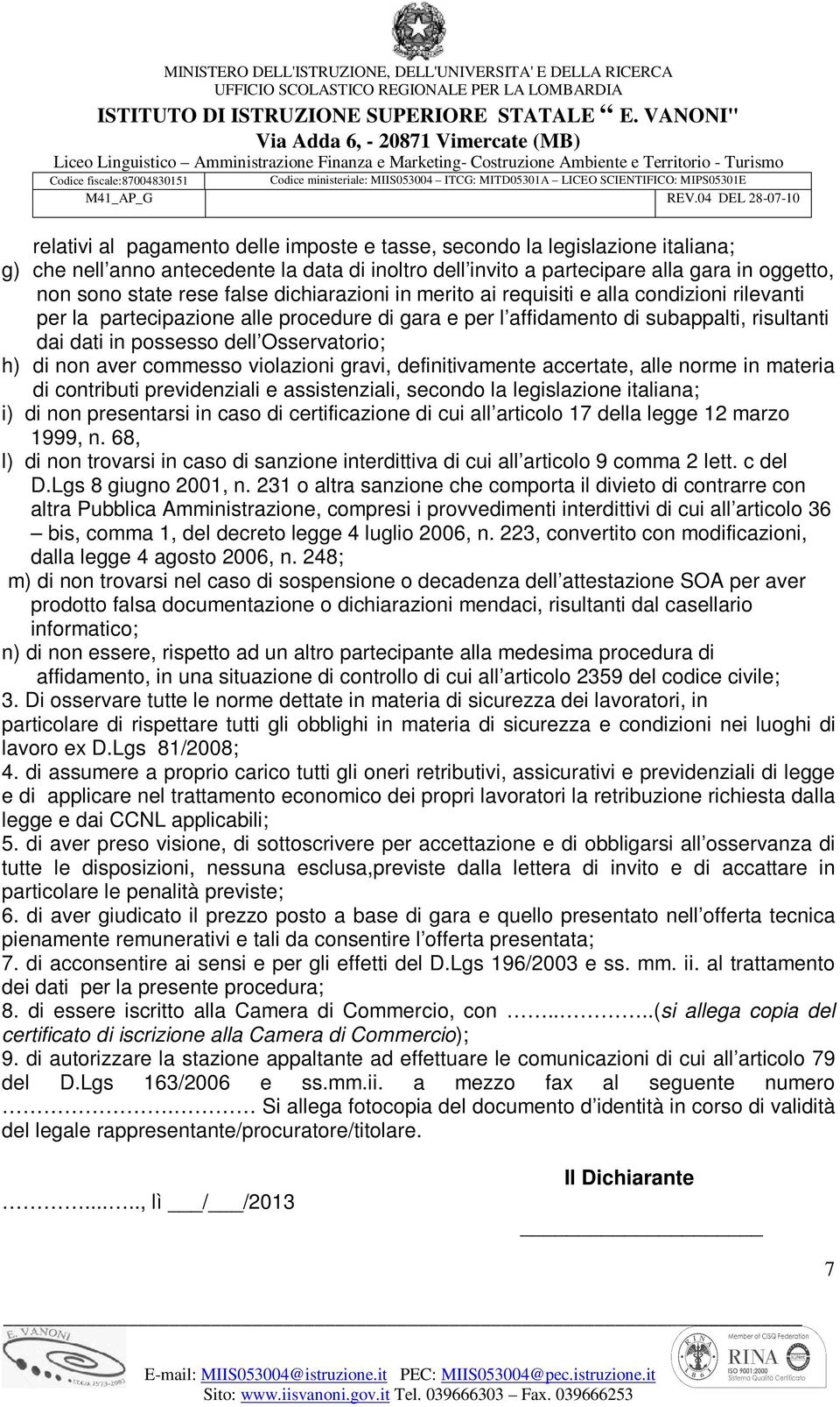 Osservatorio; h) di non aver commesso violazioni gravi, definitivamente accertate, alle norme in materia di contributi previdenziali e assistenziali, secondo la legislazione italiana; i) di non