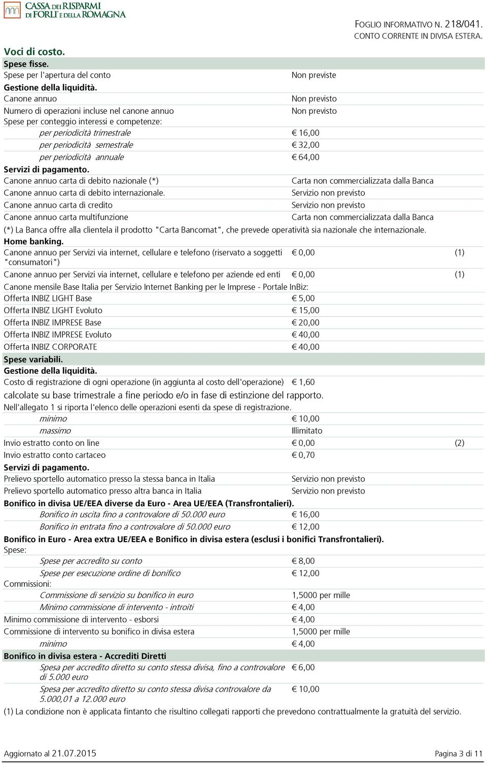 periodicità annuale 64,00 Servizi di pagamento. Canone annuo carta di debito nazionale (*) Canone annuo carta di debito internazionale.