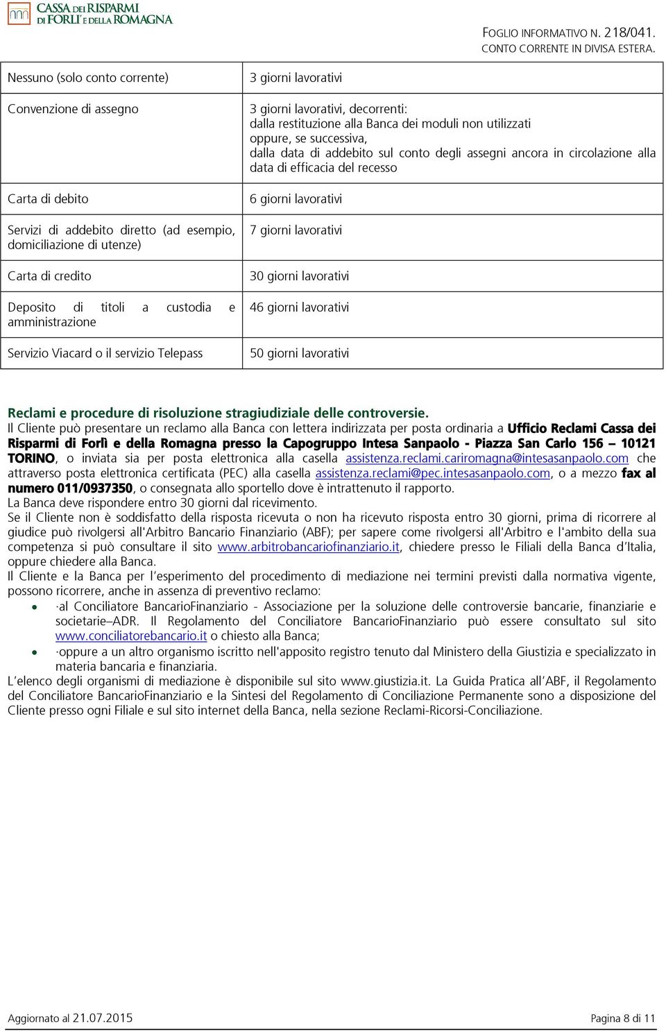 conto degli assegni ancora in circolazione alla data di efficacia del recesso lavorativi 7 giorni lavorativi 30 giorni lavorativi 4 lavorativi 50 giorni lavorativi Reclami e procedure di risoluzione