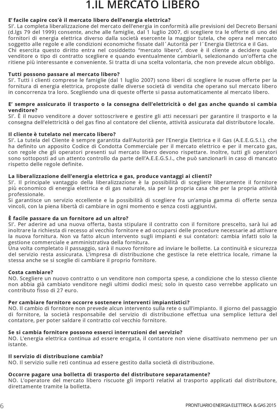 nel mercato soggetto alle regole e alle condizioni economiche fissate dall Autorità per l Energia Elettrica e il Gas.