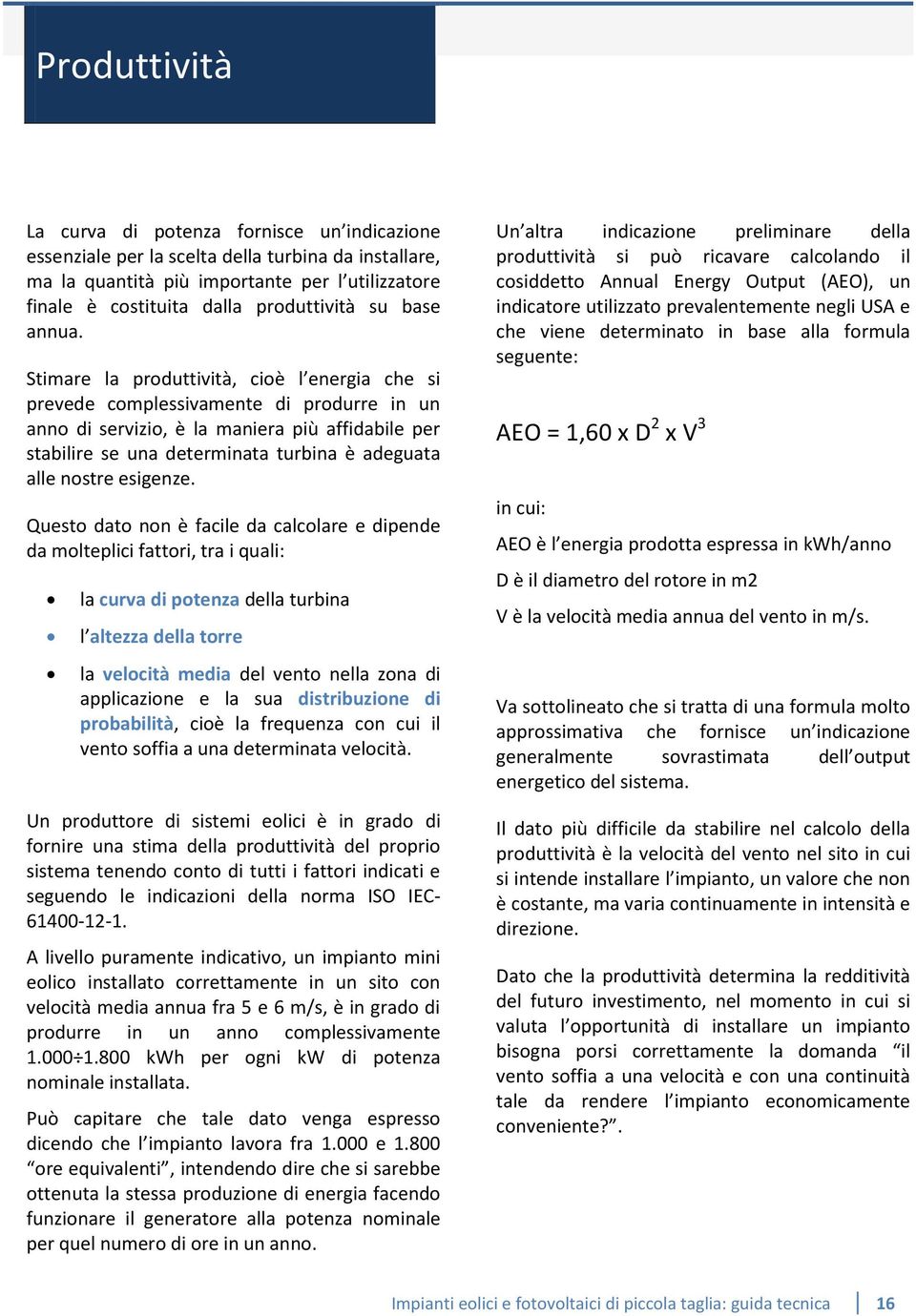 Stimare la produttività, cioè l energia che si prevede complessivamente di produrre in un anno di servizio, è la maniera più affidabile per stabilire se una determinata turbina è adeguata alle nostre