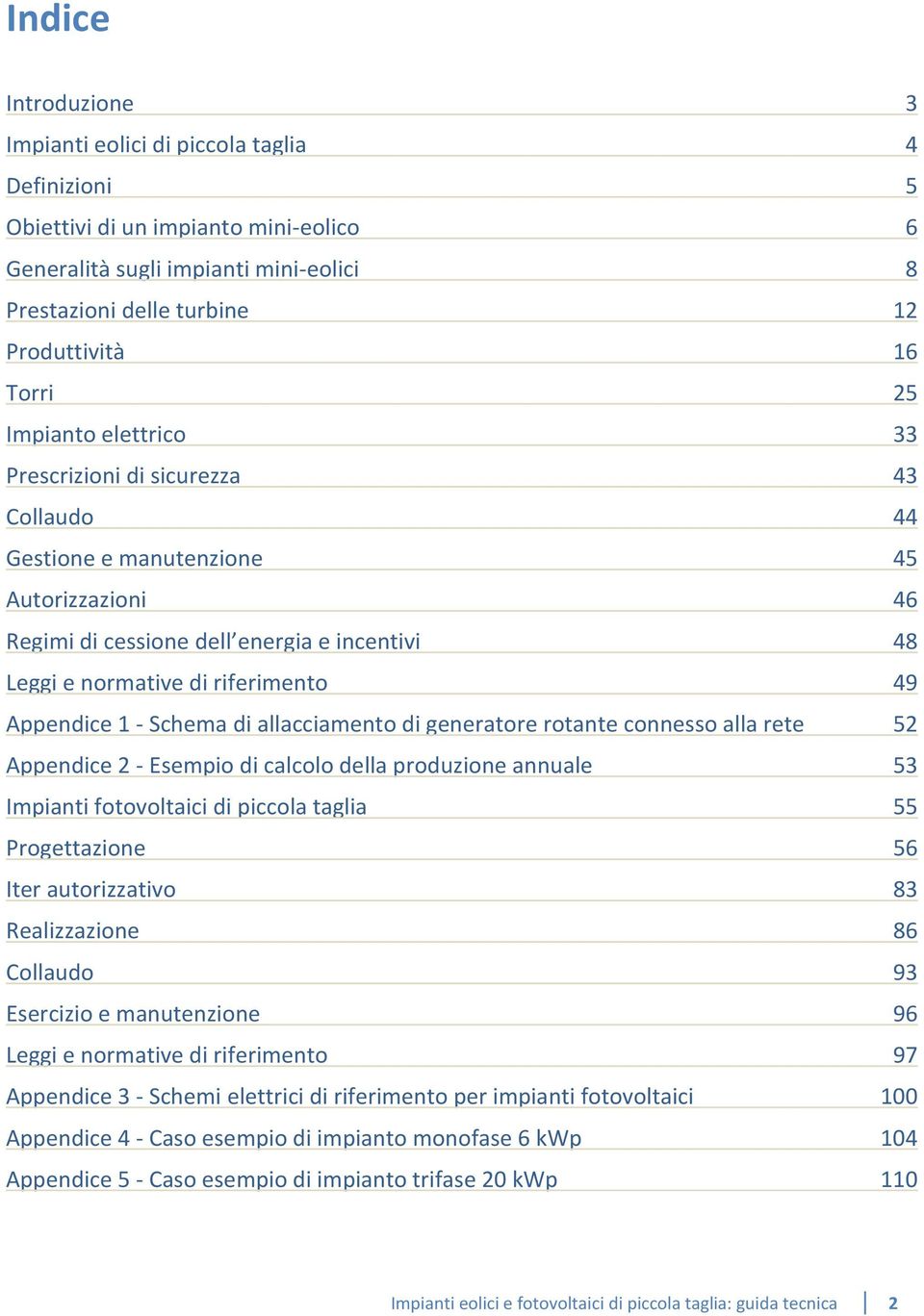 Appendice 1 - Schema di allacciamento di generatore rotante connesso alla rete 52 Appendice 2 - Esempio di calcolo della produzione annuale 53 Impianti fotovoltaici di piccola taglia 55 Progettazione