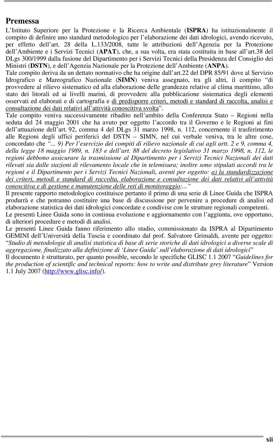 133/2008, tutte le attribuzioni dell Agenzia per la Protezione dell Ambiente e i Servizi Tecnici (APAT), che, a sua volta, era stata costituita in base all art.