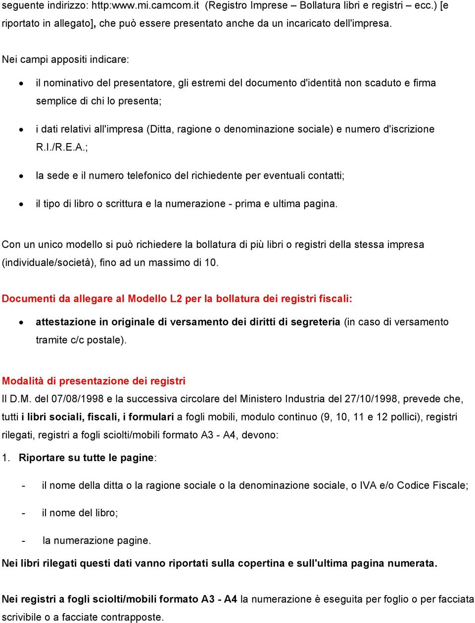 denominazione sociale) e numero d'iscrizione R.I./R.E.A.; la sede e il numero telefonico del richiedente per eventuali contatti; il tipo di libro o scrittura e la numerazione - prima e ultima pagina.