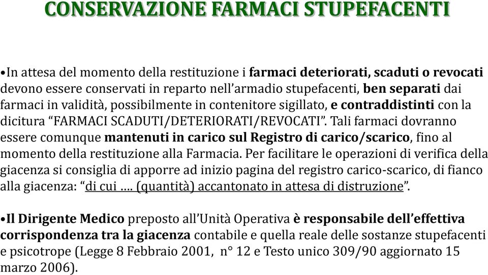 Tali farmaci dovranno essere comunque mantenuti in carico sul Registro di carico/scarico, fino al momento della restituzione alla Farmacia.