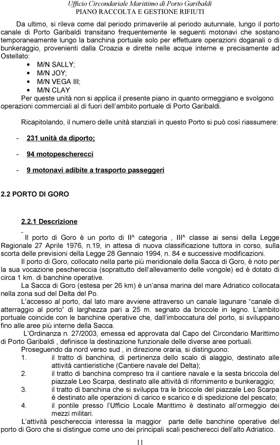 CLAY Per queste unità non si applica il presente piano in quanto ormeggiano e svolgono operazioni commerciali al di fuori dell ambito portuale di Porto Garibaldi.