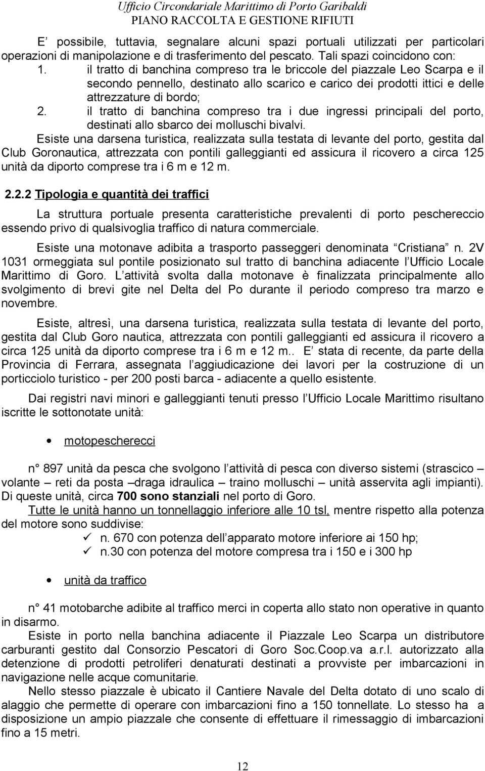 il tratto di banchina compreso tra i due ingressi principali del porto, destinati allo sbarco dei molluschi bivalvi.