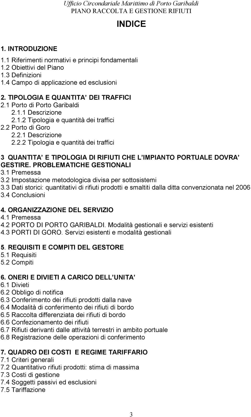 PROBLEMATICHE GESTIONALI 3.1 Premessa 3.2 Impostazione metodologica divisa per sottosistemi 3.3 Dati storici: quantitativi di rifiuti prodotti e smaltiti dalla ditta convenzionata nel 2006 3.