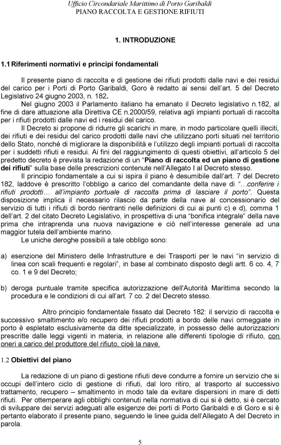 sensi dell art. 5 del Decreto Legislativo 24 giugno 2003, n. 182. Nel giugno 2003 il Parlamento italiano ha emanato il Decreto legislativo n.182, al fine di dare attuazione alla Direttiva CE n.