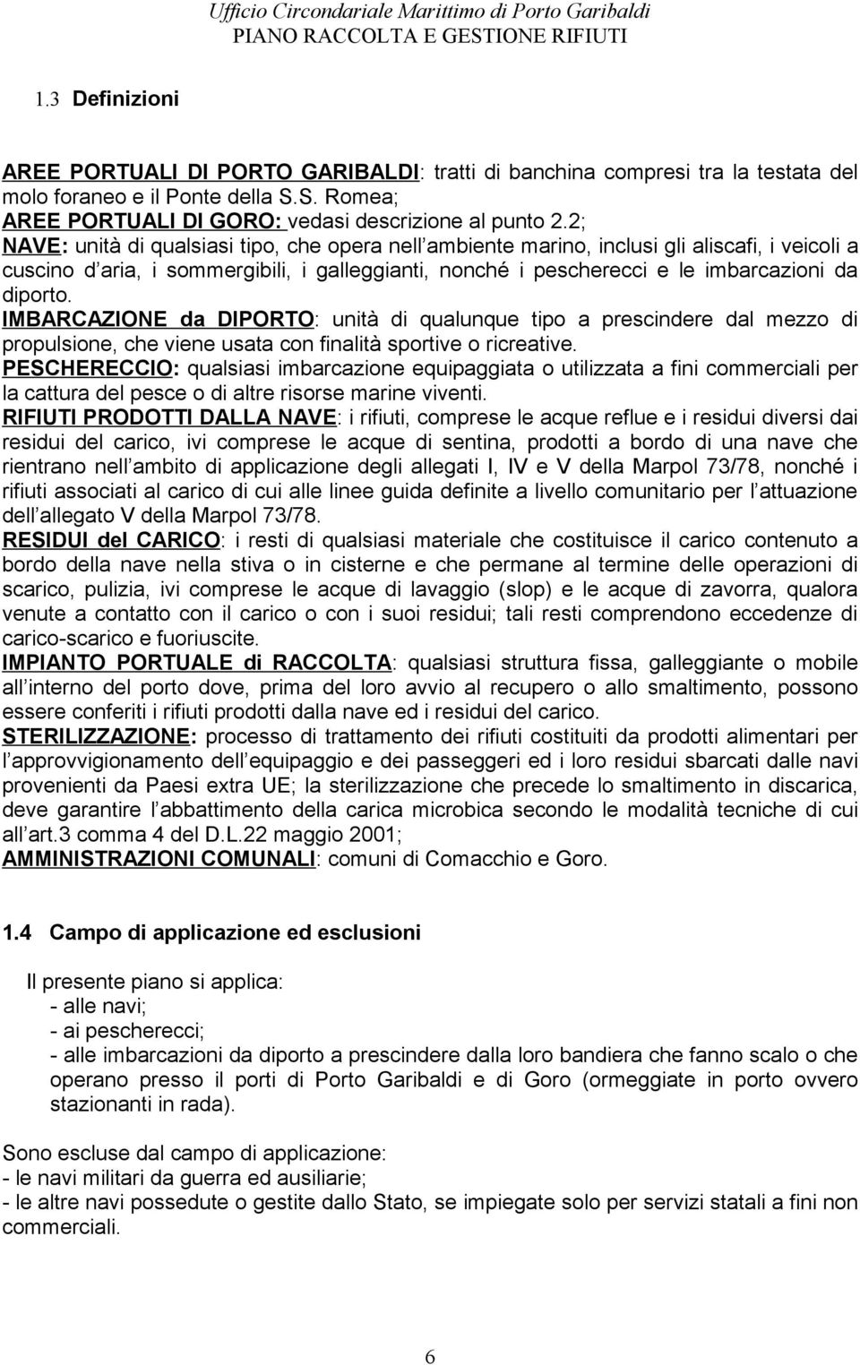 IMBARCAZIONE da DIPORTO: unità di qualunque tipo a prescindere dal mezzo di propulsione, che viene usata con finalità sportive o ricreative.