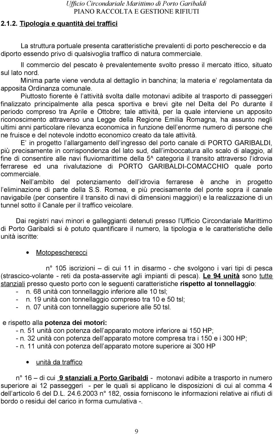 Minima parte viene venduta al dettaglio in banchina; la materia e regolamentata da apposita Ordinanza comunale.