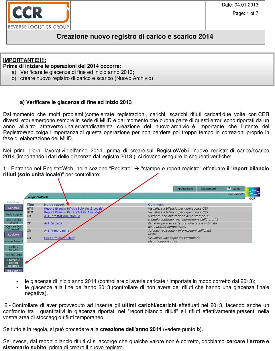 di fine ed inizio 2013 Dal momento che molti problemi (come errate registrazioni, carichi, scarichi, rifiuti caricati due volte con CER diversi, etc) emergono sempre in sede di MUD e dal momento che