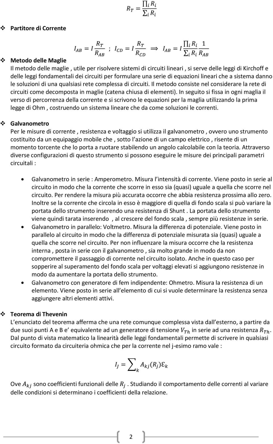 Il metodo consiste nel considerare la rete di circuiti come decomposta in maglie (catena chiusa di elementi).