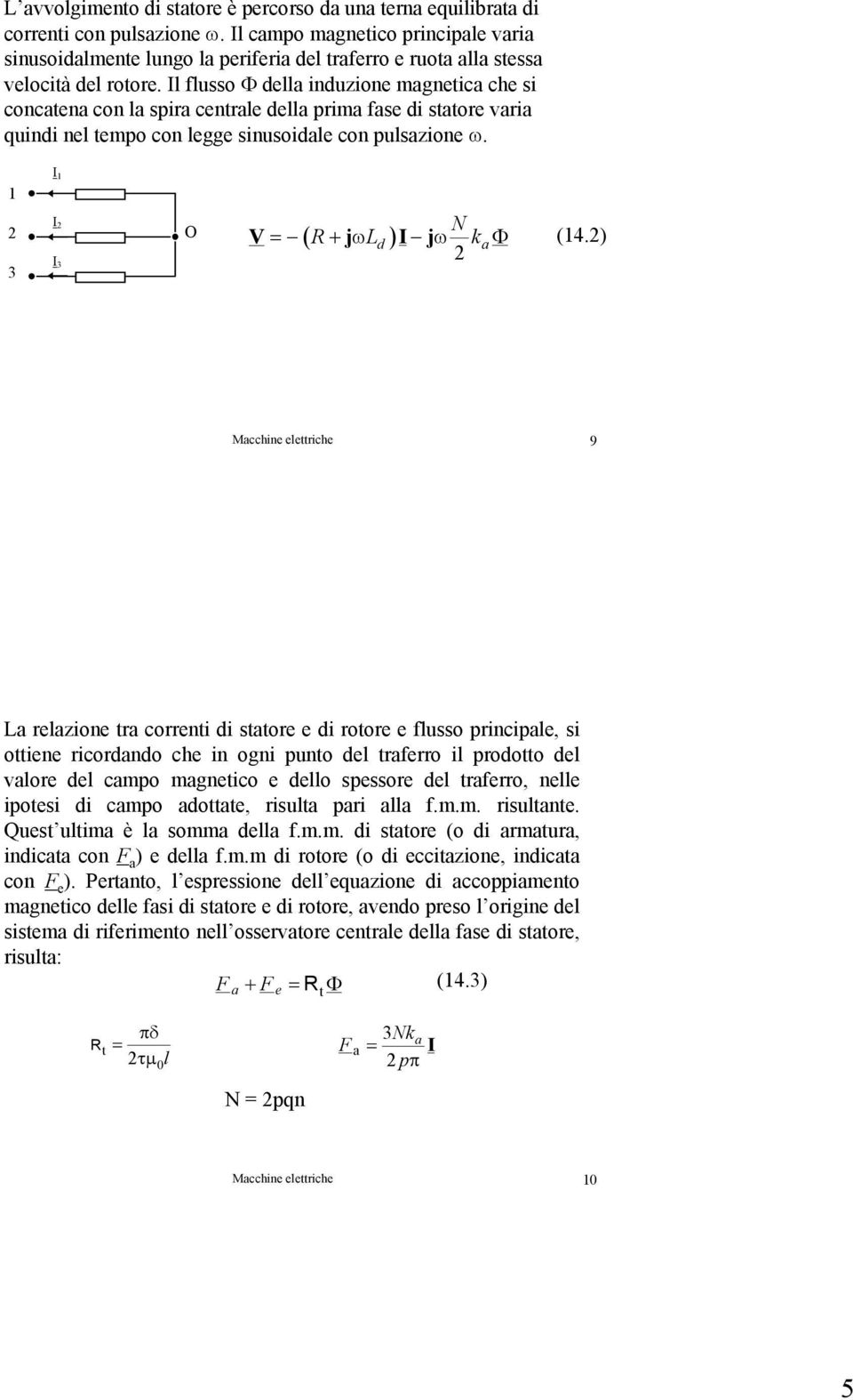 Il flusso Φ della induzione magnetica che si concatena con la spira centrale della prima fase di statore varia quindi nel tempo con legge sinusoidale con pulsazione ω.