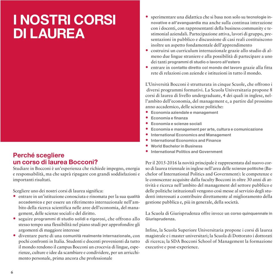 Scegliere uno dei nostri corsi di laurea significa: entrare in un istituzione conosciuta e rinomata per la sua qualità accademica e per essere un riferimento internazionale nell ambito della ricerca