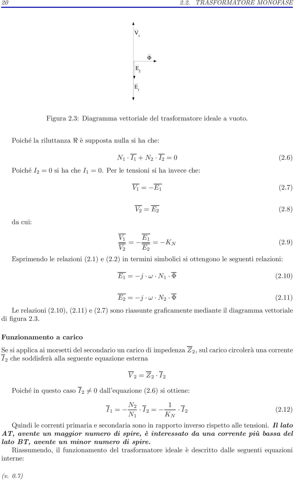 2) in termini simbolici si ottengono le seguenti relazioni: E 1 = j ω N 1 Φ (2.10) E 2 = j ω N 2 Φ (2.11) Le relazioni (2.10), (2.11) e (2.