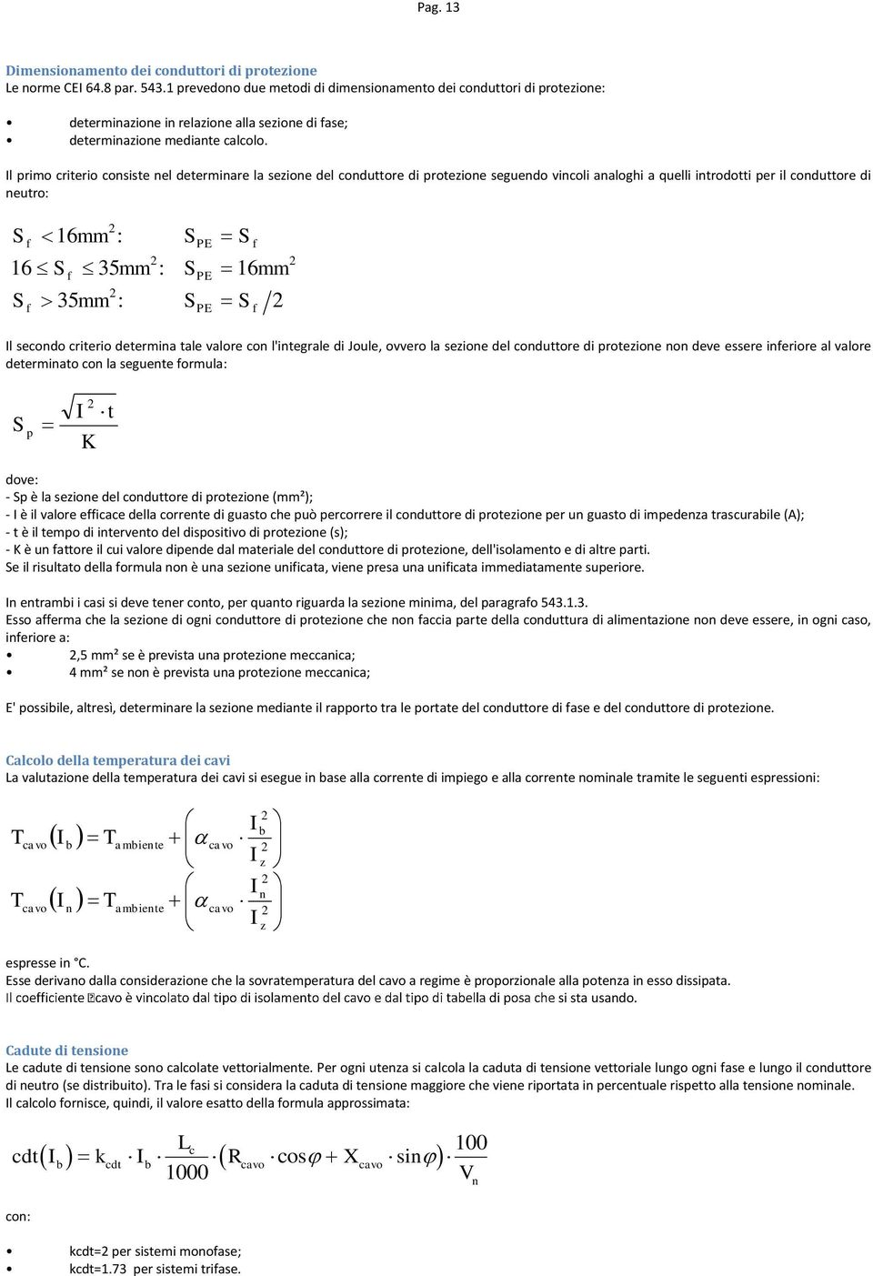 l primo criterio consiste nel determinare la sezione del conduttore di protezione seguendo vincoli analoghi a quelli introdotti per il conduttore di neutro: S 16mm : S S f PE f f PE 16 S 35mm : S