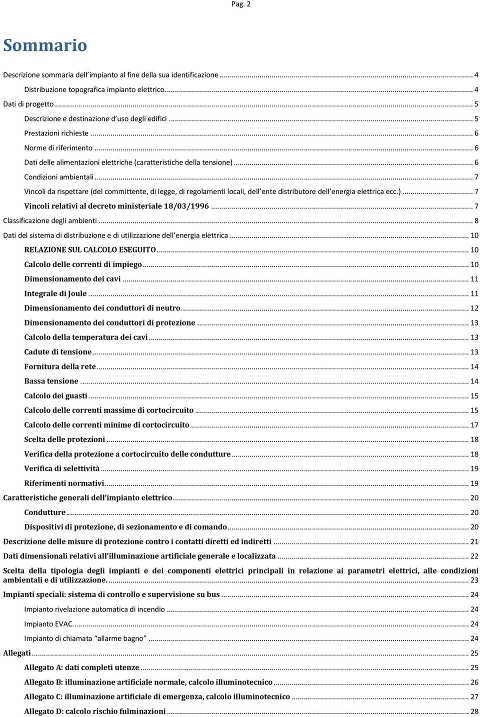 .. 6 Condizioni ambientali... 7 Vincoli da rispettare (del committente, di legge, di regolamenti locali, dell ente distributore dell energia elettrica ecc.).