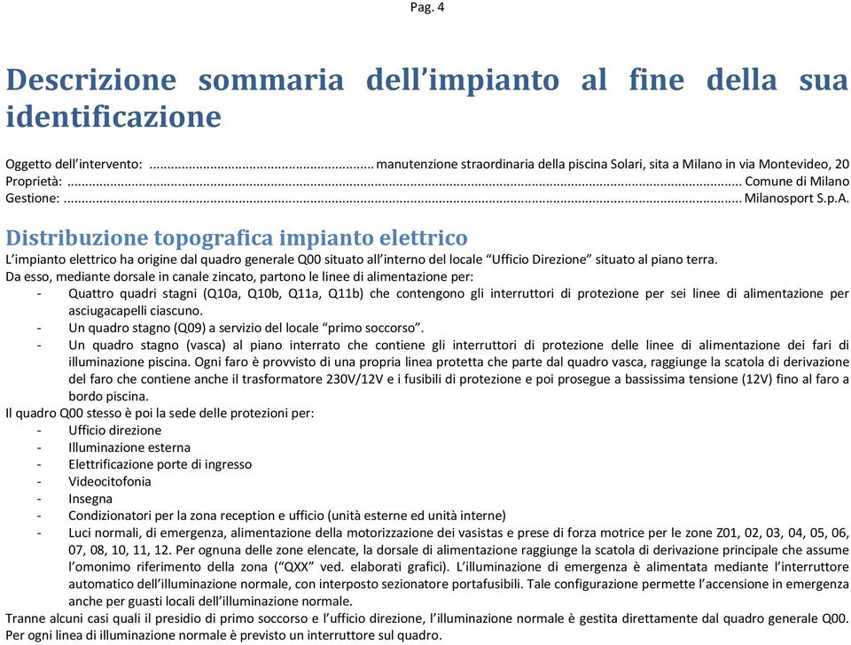 Distribuzione topografica impianto elettrico L impianto elettrico ha origine dal quadro generale Q00 situato all interno del locale Ufficio Direzione situato al piano terra.