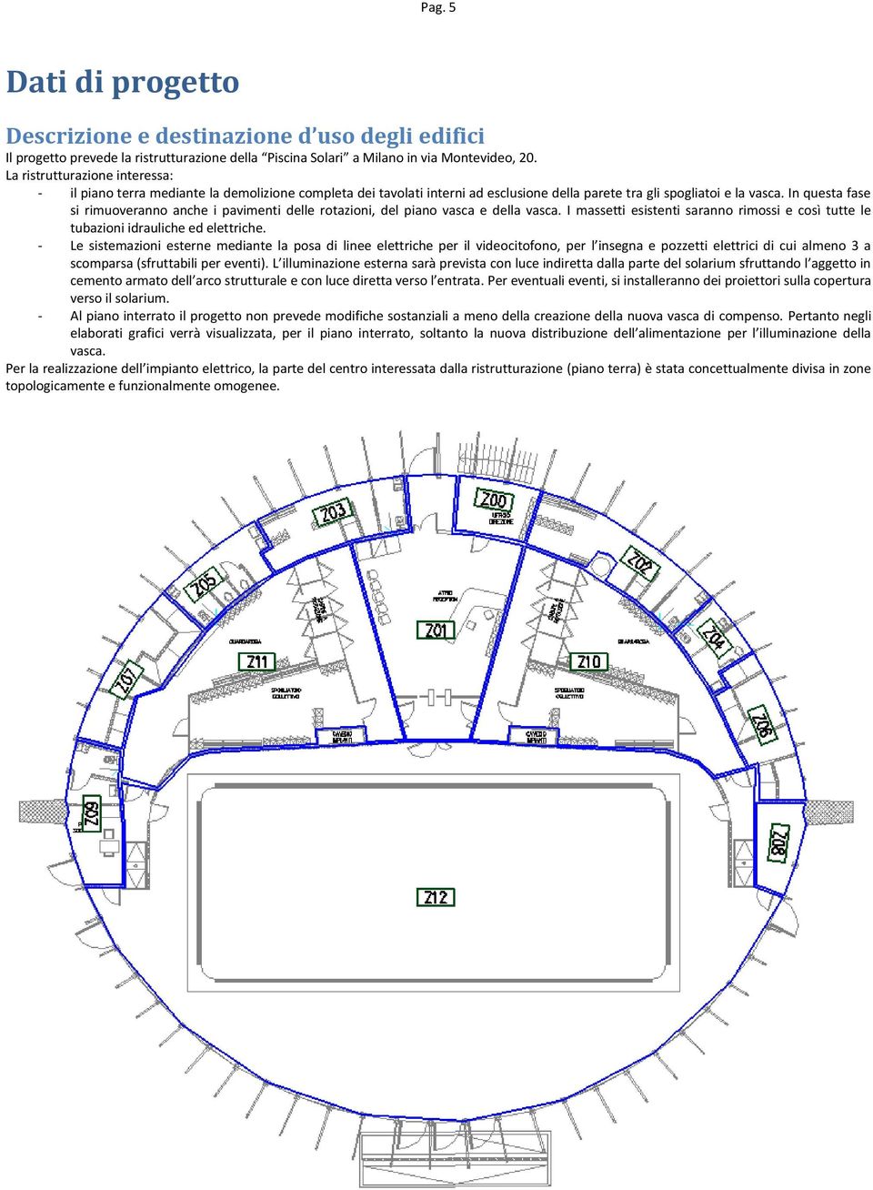 n questa fase si rimuoveranno anche i pavimenti delle rotazioni, del piano vasca e della vasca. massetti esistenti saranno rimossi e così tutte le tubazioni idrauliche ed elettriche.