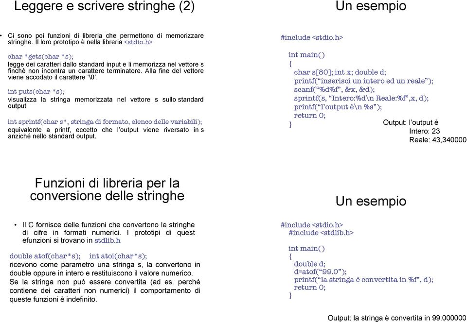 int puts(char *s); visualizza la stringa memorizzata nel vettore s sullo standard output int sprintf(char s*, stringa di formato, elenco delle variabili); equivalente a printf, eccetto che l output