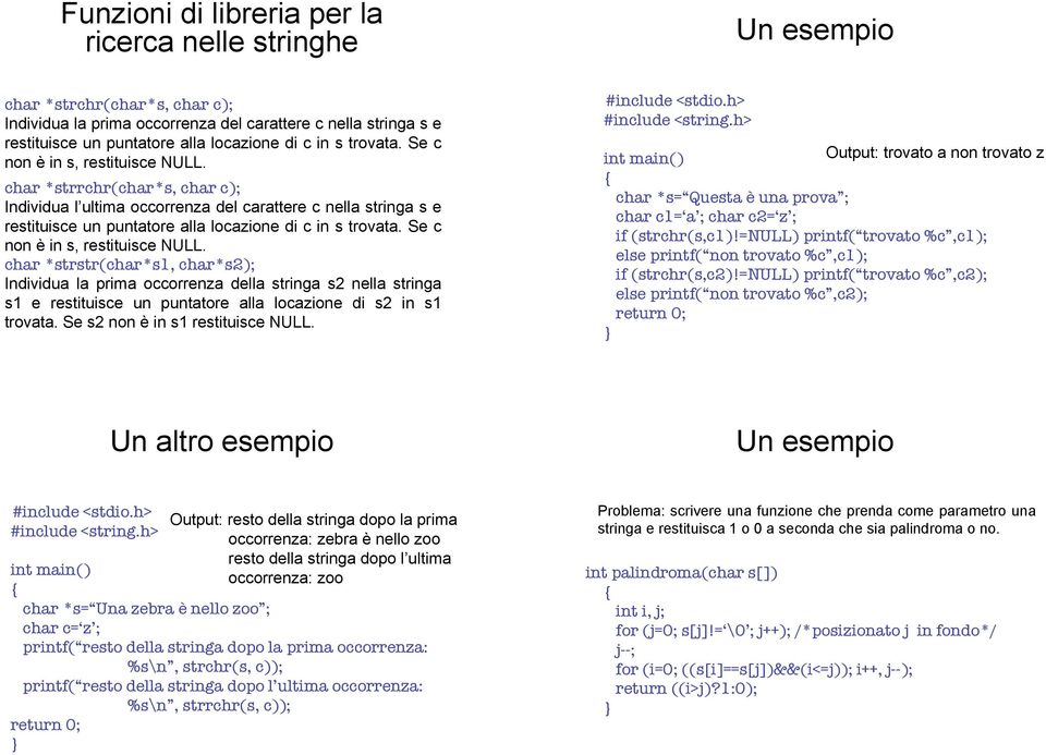 Se c non è in s, restituisce NULL. char *strstr(char*s1, char*s2); Individua la prima occorrenza della stringa s2 nella stringa s1 e restituisce un puntatore alla locazione di s2 in s1 trovata.